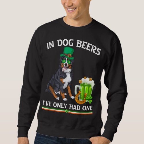 In Dog Beer Ive Only Had One St Patricks Day Do Sweatshirt