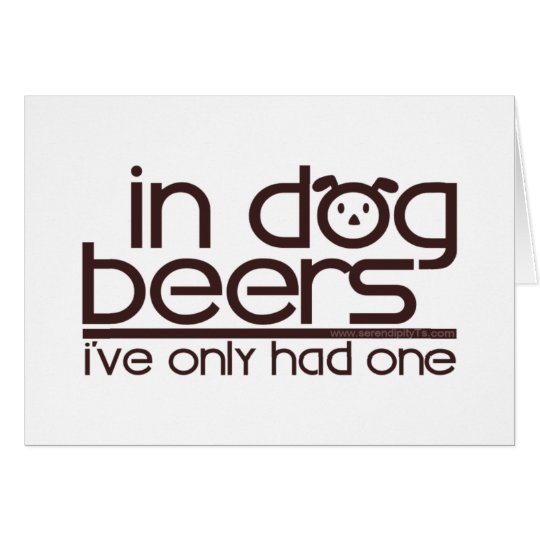In Dog Beers.... Card