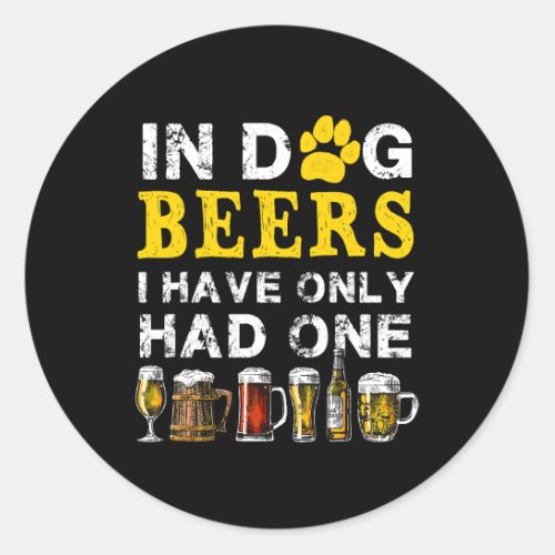 In Dog Beers Funny Ive Only Had One Beer Drink Men Classic Round Sticker