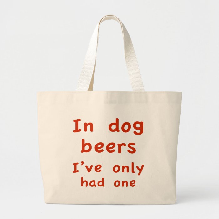 In Dog Beers I Only Had One Canvas Bags
