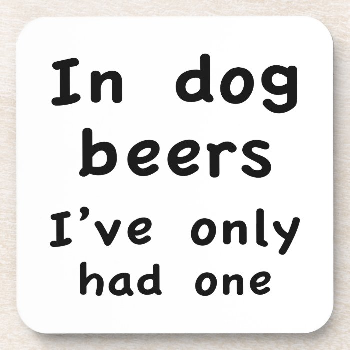 In Dog Beers I Only Had One Drink Coasters