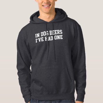 In Dog Beers I've Had One Dark Hoodie by funnytext at Zazzle