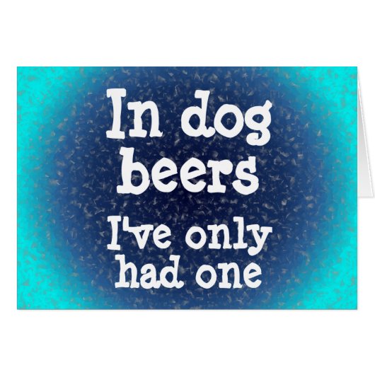 In dog beers I've only had one (Front Horizontal)