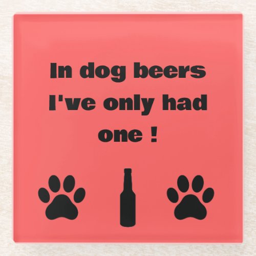 In Dog Beers I've Only Had One Coaster