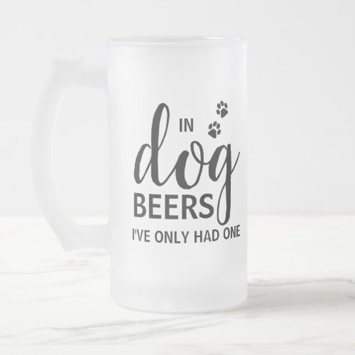 In Dog Beers Ive Only Had One Custom Pet Photo Frosted Glass Beer Mug