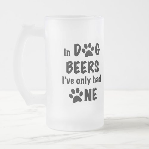 In Dog beers Ive only had one Frosted Glass Beer Mug