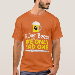 In Dog Beers Ive Only Had One Funny Alcohol Tee