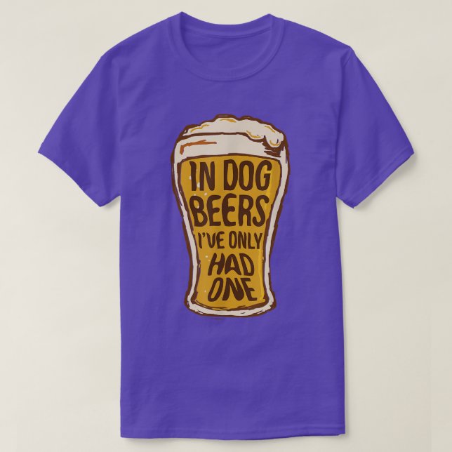 In Dog Beers I've Only Had One   Funny Beer Tee &  (Design Front)