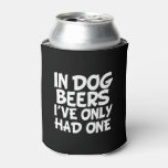 In Dog Beers I&#39;ve Only Had One Funny Can Cooler at Zazzle