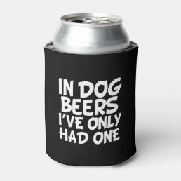 In Dog Beers I&#39;ve Only Had One funny Can Cooler