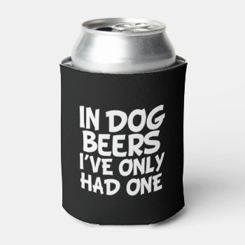 In Dog Beers I've Only Had One Funny Can Cooler by WorksaHeart at Zazzle