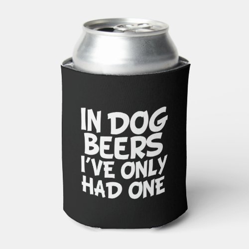 In Dog Beers Ive Only Had One funny Can Cooler