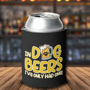 In Dog Beers I've Only Had One Funny Dog Can Cooler