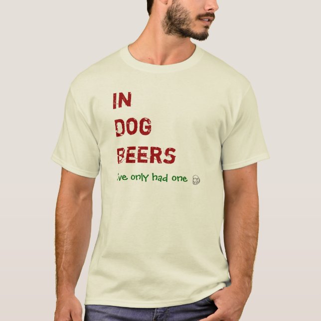 In dog beers I've only had one T-Shirt (Front)