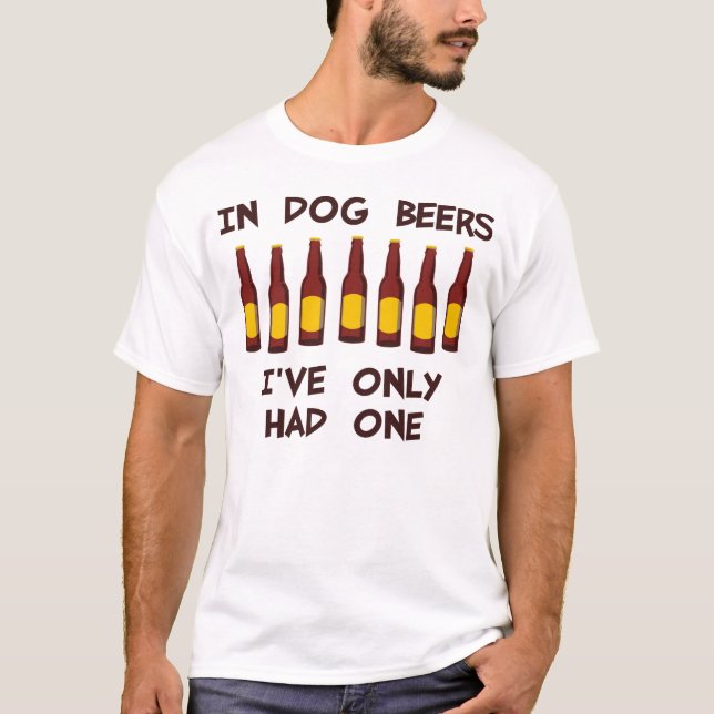 In Dog Beers I've Only Had One T-Shirt (Front)