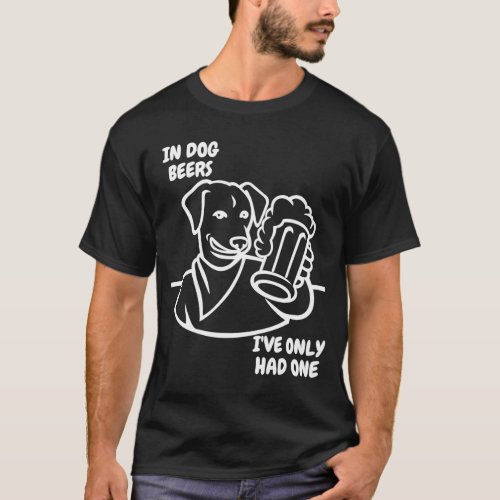 In Dog Beers Ive Only Had One       T_Shirt