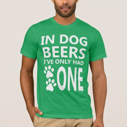 In Dog Beers Only Had One t_shirt