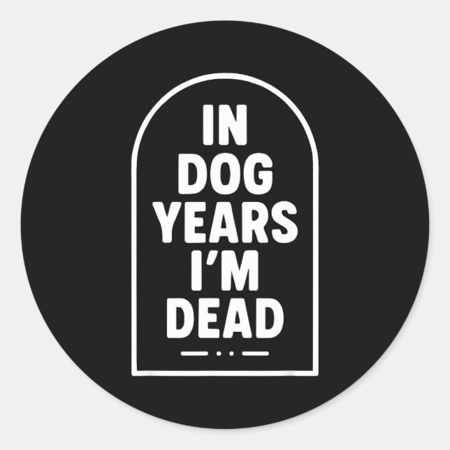 In Dog Years I’m Dead Funny Aging Graphic  Classic Round Sticker (Front)