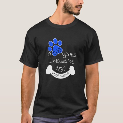 In Dog Years I Would Be 350 50th Birthday  Dog Yea T_Shirt