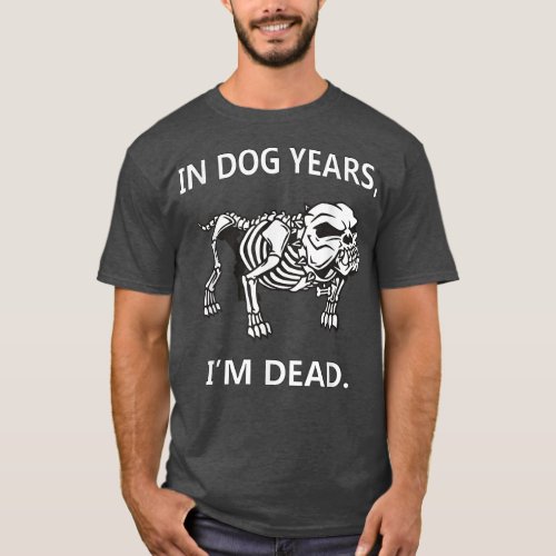 In Dog Years Im Dead Funny SayingsGreat Gifts  T_Shirt