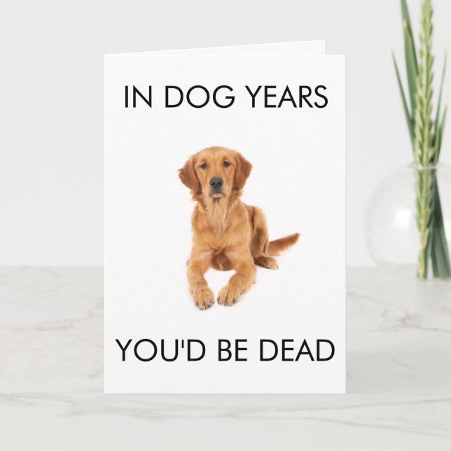 In Dog Years You'd Be Dead Birthday Card (Front)