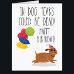 In Dog Years You'd Be Dead | Funny Birthday Card<br><div class="desc">In Dog Years You'd Be Dead | Funny Birthday Card! This funny adult humor card is sure to get lots of laughs. Personalize this custom design with your own greeting.</div>