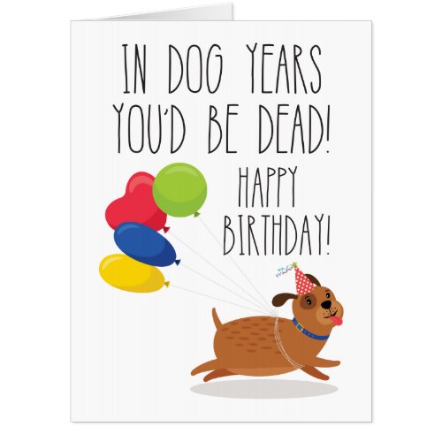 In Dog Years Youd Be Dead  Funny Birthday Card