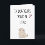 In Dog Years You'd Be Dead Funny Birthday Card<br><div class="desc">This design was created though digital art. It may be personalized in the area provide or customizing by choosing the click to customize further option and changing the name, initials or words. You may also change the text color and style or delete the text for an image only design. Contact...</div>