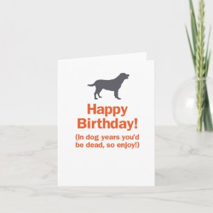 In Dog Years You'd Be Dead, so Enjoy! Birthday Card