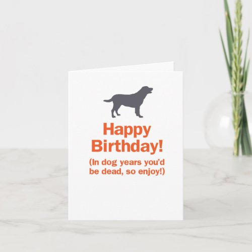 In Dog Years Youd Be Dead so Enjoy Birthday Card