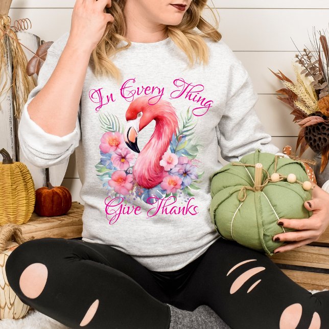 In Every Thing Give Thanks Tropical Pink Flamingo  Sweatshirt (Creator Uploaded)