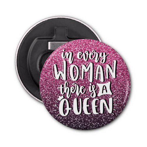 IN EVERY WOMAN THERE IS A QUEEN GLITTER TYPOGRAPHY BOTTLE OPENER