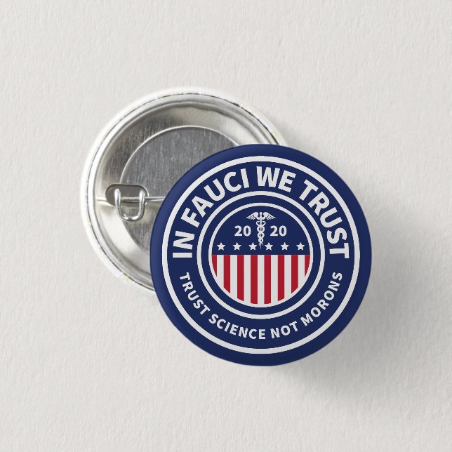 In Fauci We Trust  | Trust Science Not Idiots Button (Front & Back)