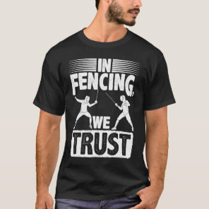 In Fencing We Trust Fencer Epee Sabre Combat Sport T-Shirt