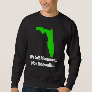 In Florida We Salt Margarita Not Sidewalks Winter Sweatshirt
