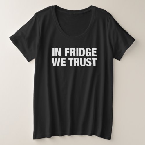 In Fridge We Trust Plus Size T_Shirt