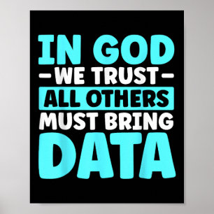In God We Trust All Others Must Bring Data Poster
