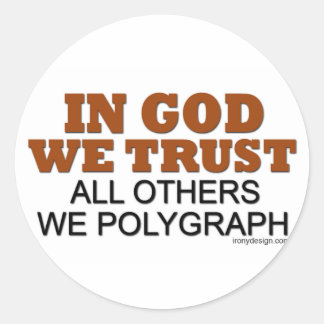 In God We Trust. All Others We Polygraph! Classic Round Sticker