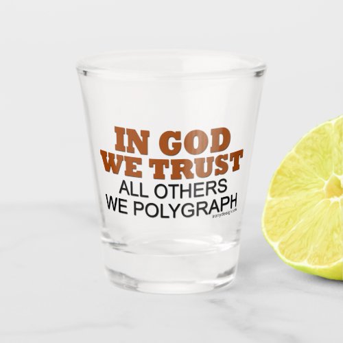 In God We Trust All Others We Polygraph Shot Glass
