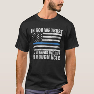 In God we trust all others we run through NCIC fun T-Shirt