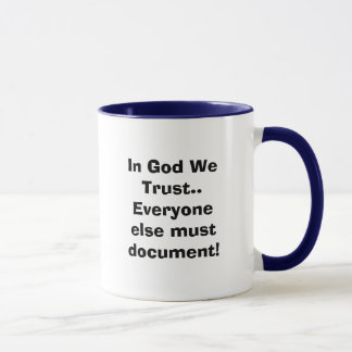 In God We Trust..Everyone else must document! Mug