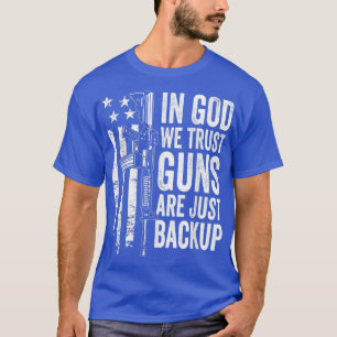 In God We Trust Guns Are Just BackupUSA Pro Gun Ch T-Shirt