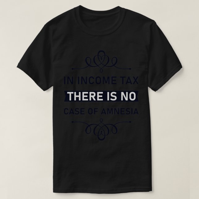 In income tax there is no case of amnesia Funny Ta T-Shirt (Design Front)