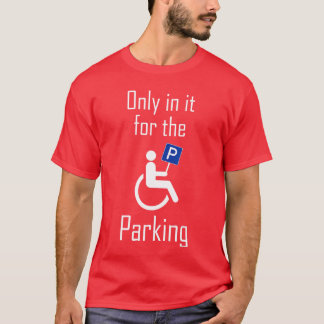 In it Forhe Parking I Sarcastic Disabled Wheelchai T-Shirt
