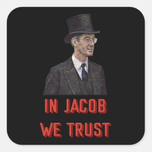 In Jacob Rees_Mogg We Trust Square Sticker