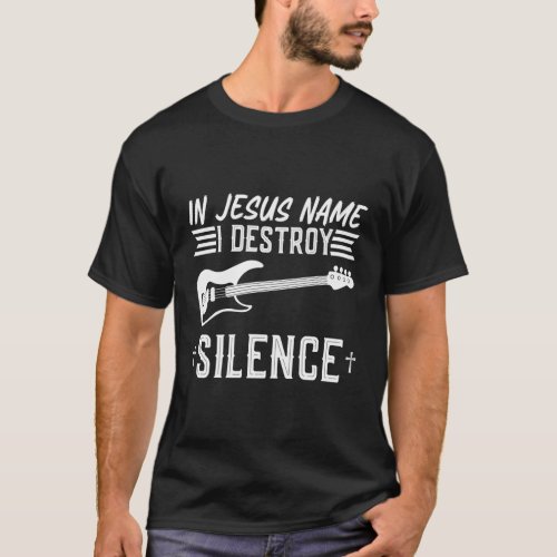 In Jesus Name I Destroy Silence Worship Electric B T_Shirt