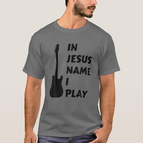 In Jesus Name I Play Guitar Christian Faith Religi T_Shirt