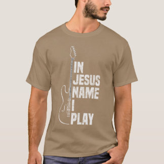 in Jesus Name I Play Guitar Christian Guitar Playe T-Shirt