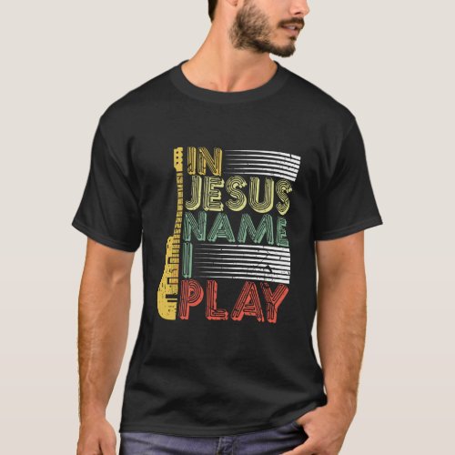 In Jesus Name I Play Guitar Christian Music Lover  T_Shirt