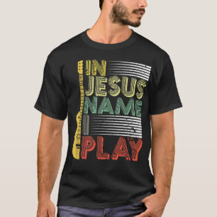 In Jesus Name I Play Guitar Christian Music Lover T-Shirt
